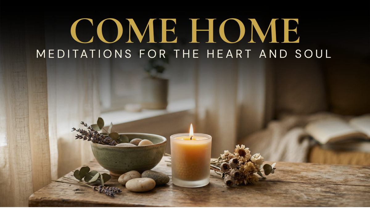 Come Home: Meditations for the Heart and Soul
